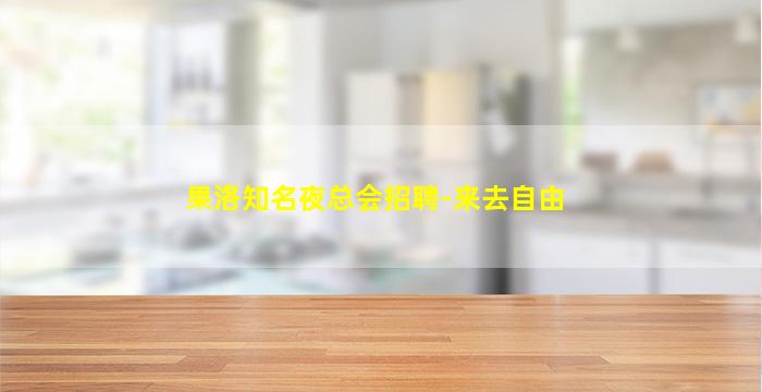 果洛知名夜总会招聘-来去自由